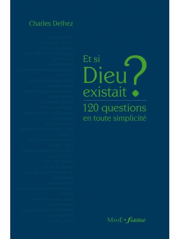 Et si Dieu existait ? 120 questions en toute simplicité