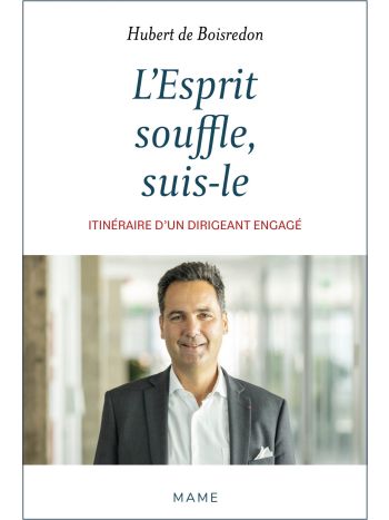 L'Esprit souffle, suis-le. Itinéraire d'un dirigeant engagé