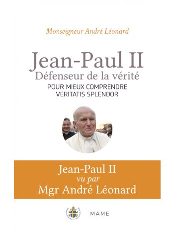 Jean-Paul II, défenseur de la vérité. Comprendre Veritatis Splendor