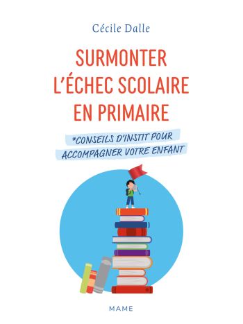 Surmonter l'échec scolaire en primaire. Conseils d'instit pour accompagner votre enfant