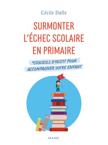 Surmonter l’échec scolaire en primaire. Conseils d’instit pour accompagner votre enfant