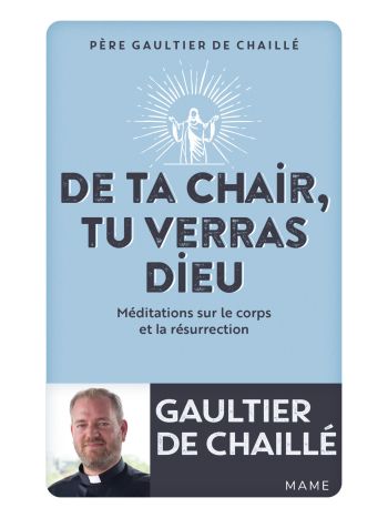 De ta chair, tu verras Dieu. Méditations sur le corps et la résurrection