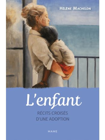 L'enfant. Récits croisés d'une adoption