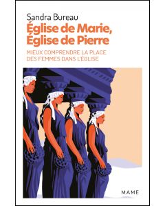 Église de Marie, Église de Pierre. Mieux comprendre la place des femmes dans l’Église
