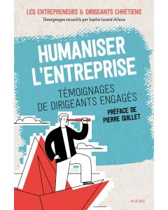Humaniser l'entreprise - Témoignages de dirigeants engagés